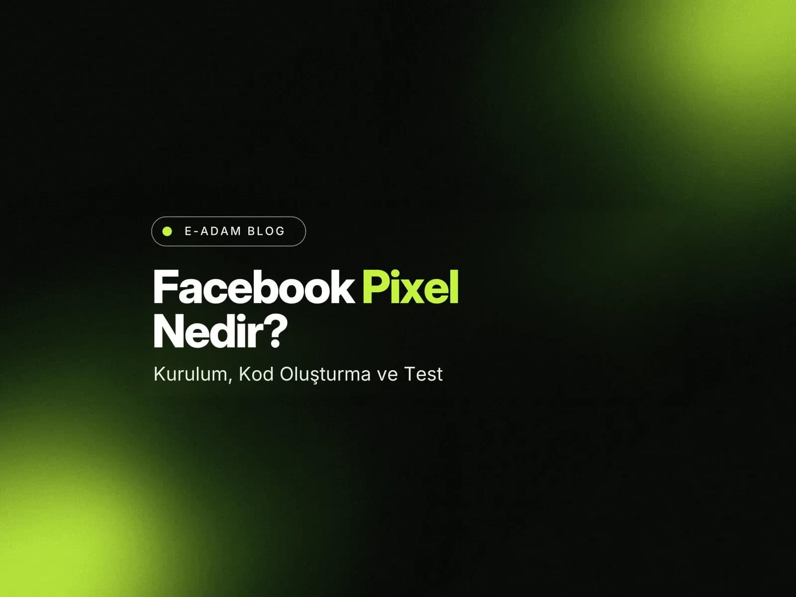 Facebook Pixel Nedir? Pixel Kodu Nasıl Oluşturulur? Facebook Pixeli Doğru Kurduğumu Nasıl Anlarım?